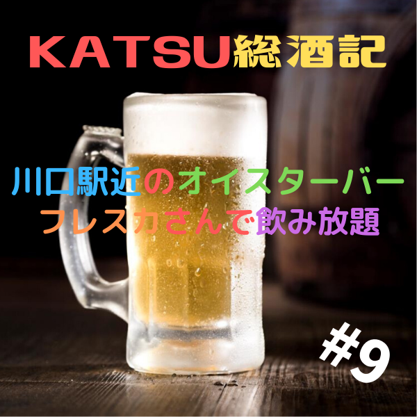KATSU総酒記#9 川口駅近のオイスターバーフレスカさん！